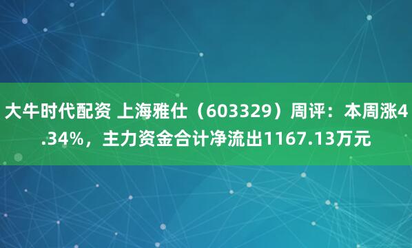 大牛时代配资 上海雅仕（603329）周评：本周涨4.34%，主力资金合计净流出1167.13万元